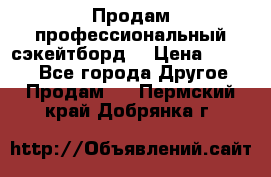 Продам профессиональный сэкейтборд  › Цена ­ 5 000 - Все города Другое » Продам   . Пермский край,Добрянка г.